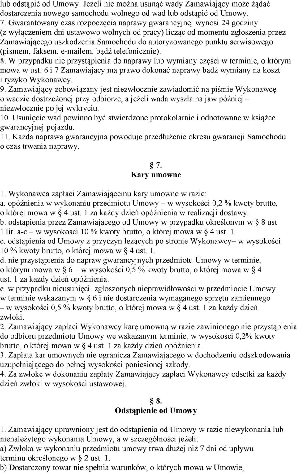 autoryzowanego punktu serwisowego (pismem, faksem, e-mailem, bądź telefonicznie). 8. W przypadku nie przystąpienia do naprawy lub wymiany części w terminie, o którym mowa w ust.