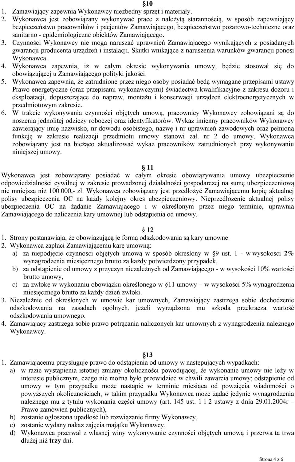 epidemiologiczne obiektów Zamawiającego. 3. Czynności Wykonawcy nie mogą naruszać uprawnień Zamawiającego wynikających z posiadanych gwarancji producenta urządzeń i instalacji.