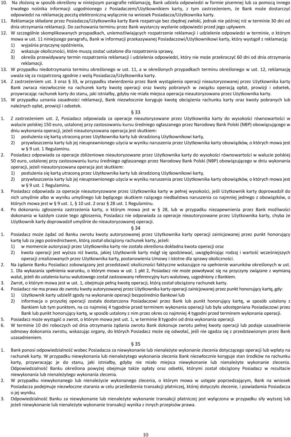 Reklamacje składane przez Posiadacza/Użytkownika karty Bank rozpatruje bez zbędnej zwłoki, jednak nie później niż w terminie 30 dni od dnia otrzymania reklamacji.