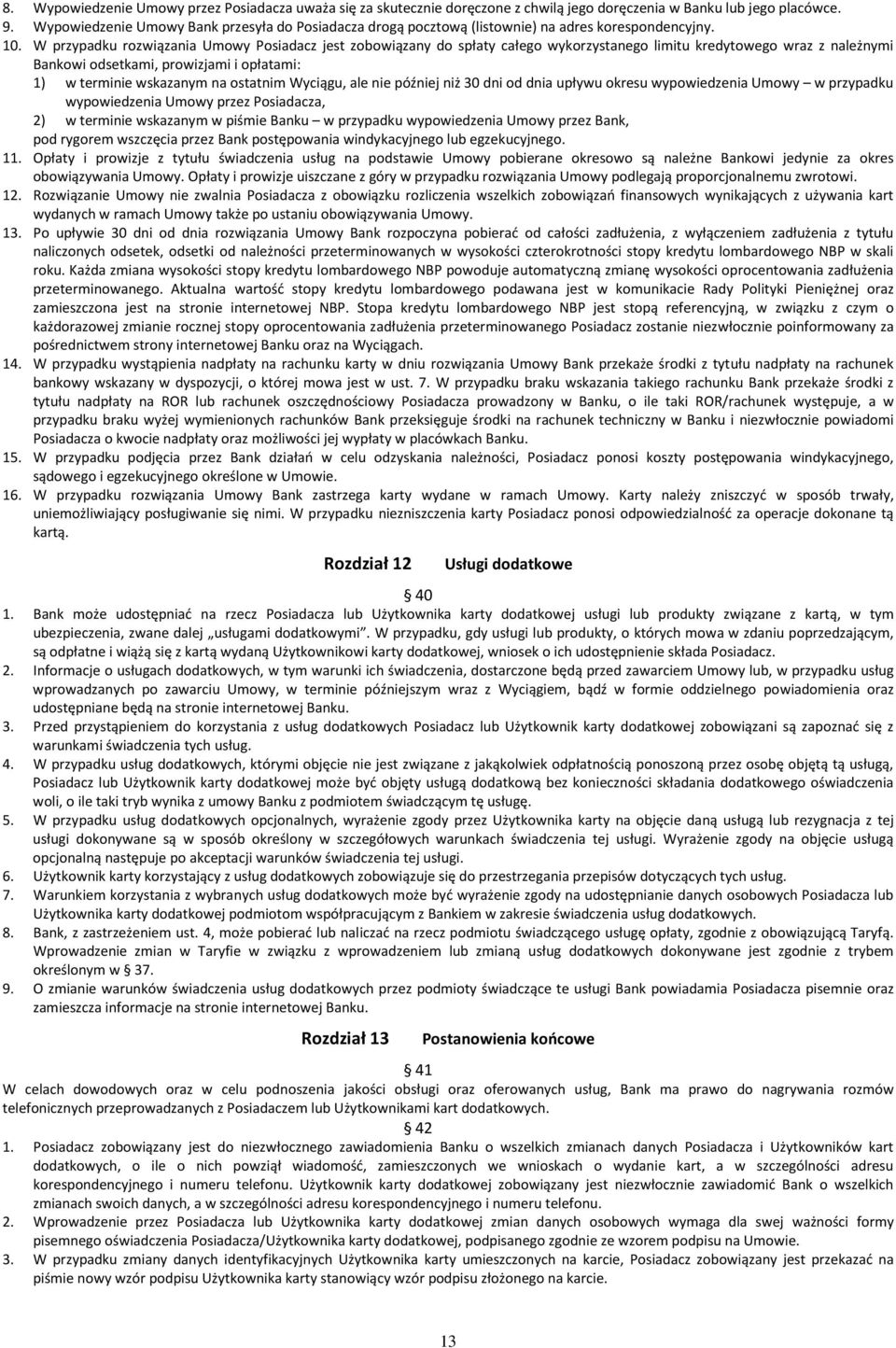 W przypadku rozwiązania Umowy Posiadacz jest zobowiązany do spłaty całego wykorzystanego limitu kredytowego wraz z należnymi Bankowi odsetkami, prowizjami i opłatami: 1) w terminie wskazanym na