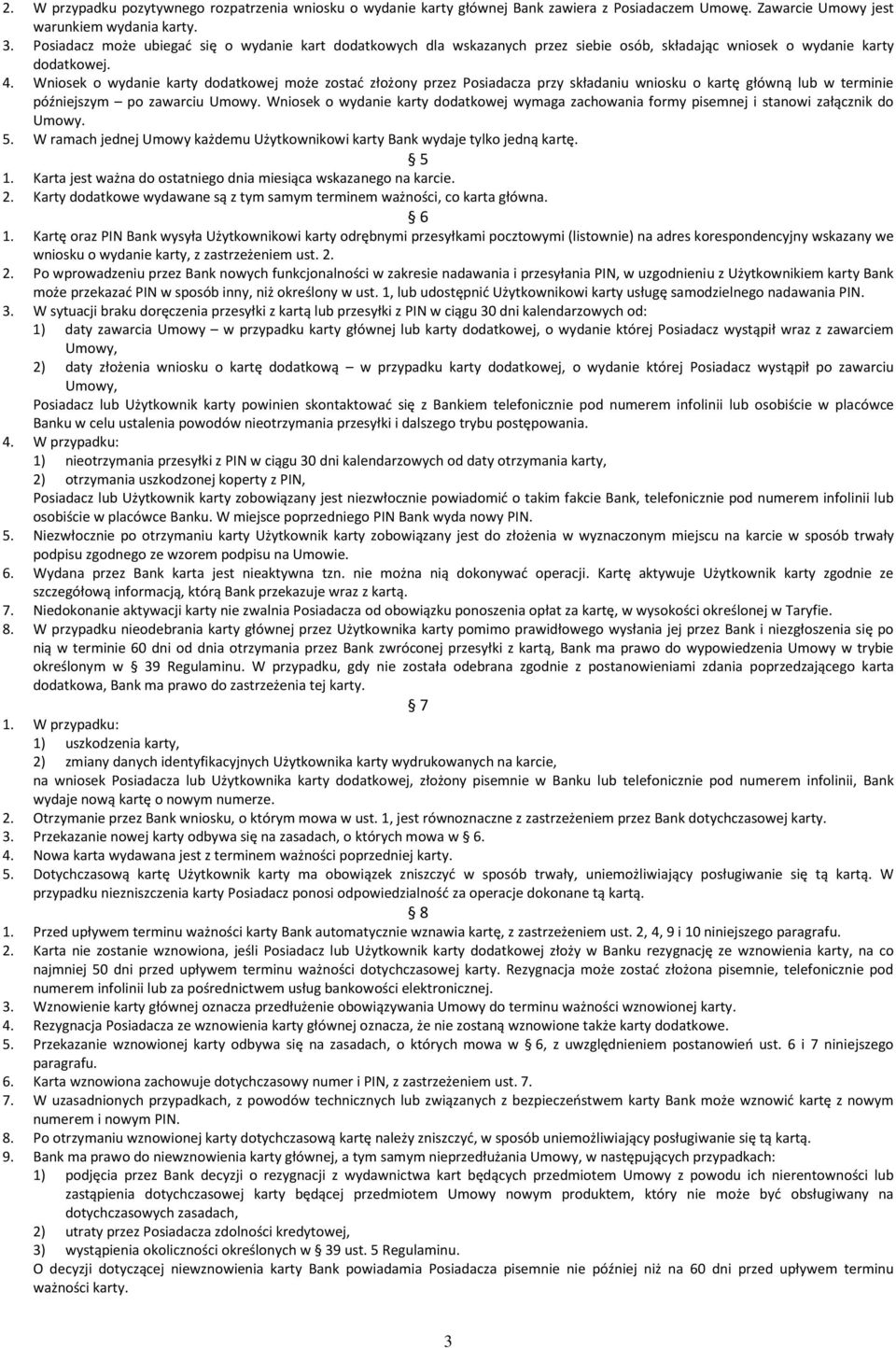 Wniosek o wydanie karty dodatkowej może zostać złożony przez Posiadacza przy składaniu wniosku o kartę główną lub w terminie późniejszym po zawarciu Umowy.