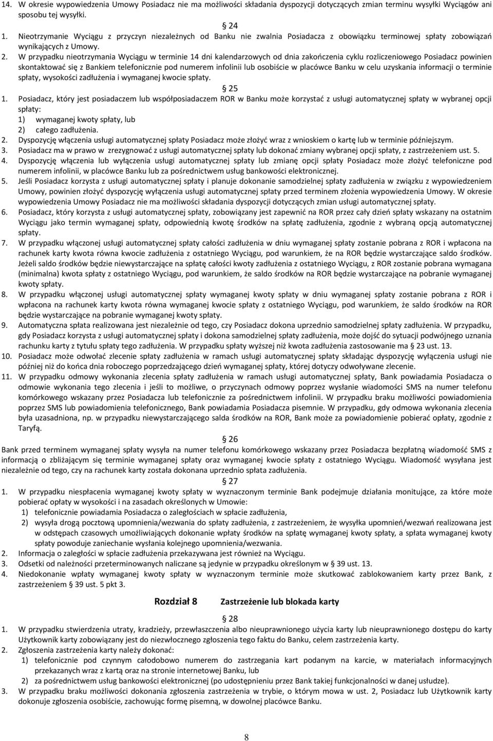 W przypadku nieotrzymania Wyciągu w terminie 14 dni kalendarzowych od dnia zakończenia cyklu rozliczeniowego Posiadacz powinien skontaktować się z Bankiem telefonicznie pod numerem infolinii lub