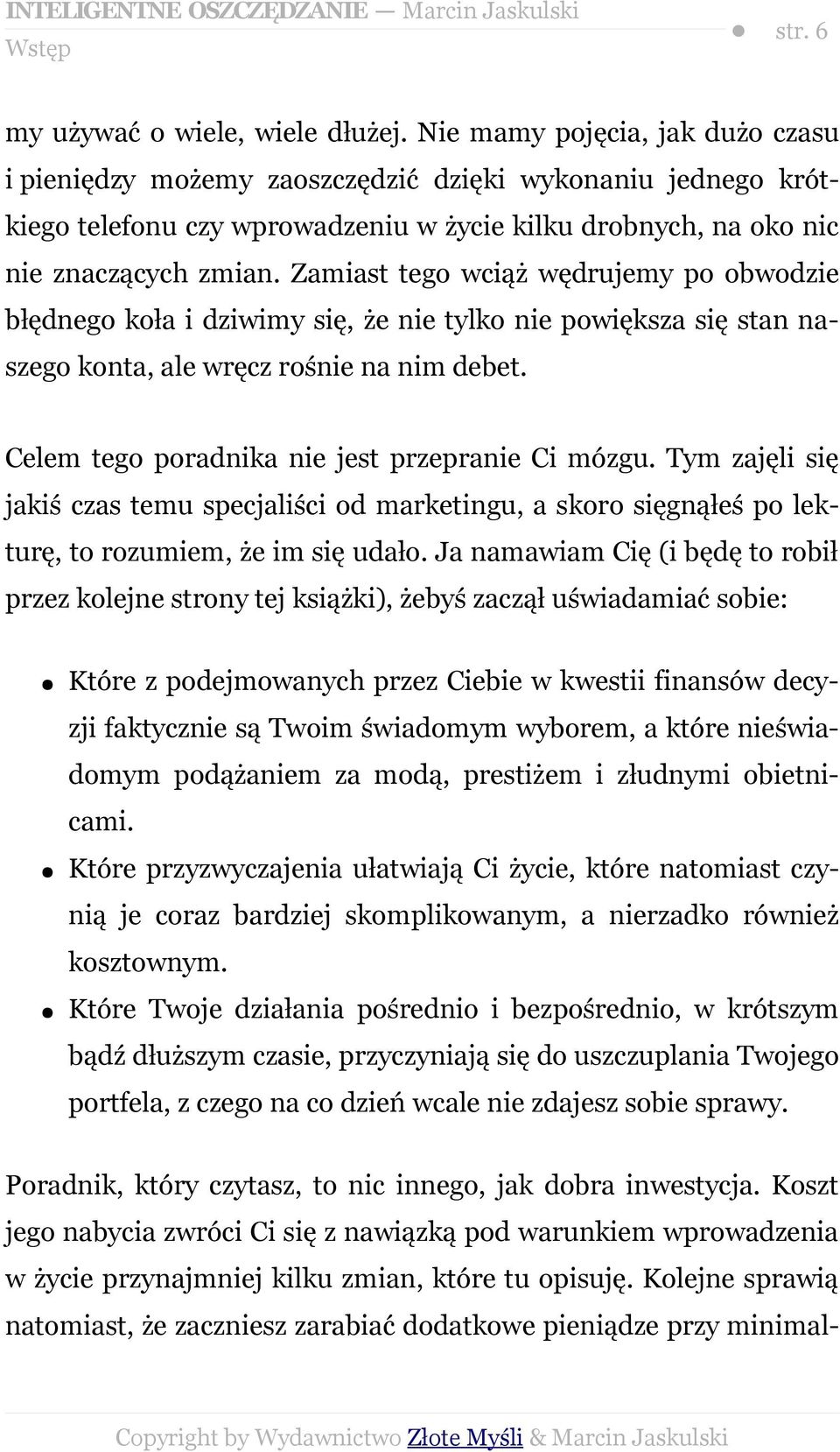 Zamiast tego wciąż wędrujemy po obwodzie błędnego koła i dziwimy się, że nie tylko nie powiększa się stan naszego konta, ale wręcz rośnie na nim debet.