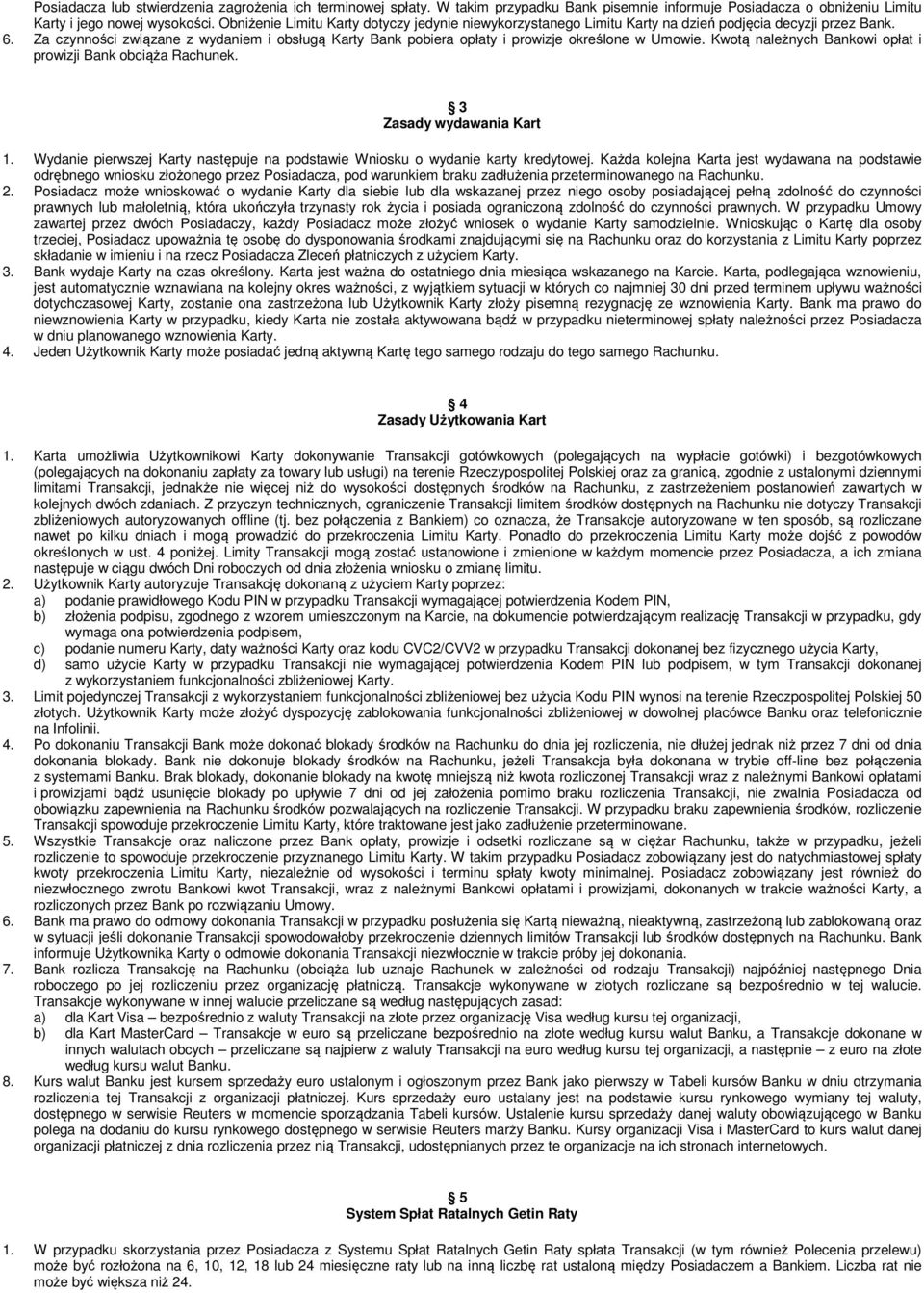 Za czynności związane z wydaniem i obsługą Karty Bank pobiera opłaty i prowizje określone w Umowie. Kwotą należnych Bankowi opłat i prowizji Bank obciąża Rachunek. 3 Zasady wydawania Kart 1.