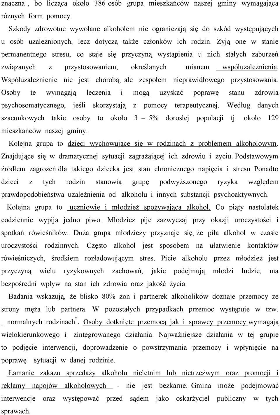 Żyją one w stanie permanentnego stresu, co staje się przyczyną wystąpienia u nich stałych zaburzeń związanych z przystosowaniem, określanych mianem współuzależnienia.