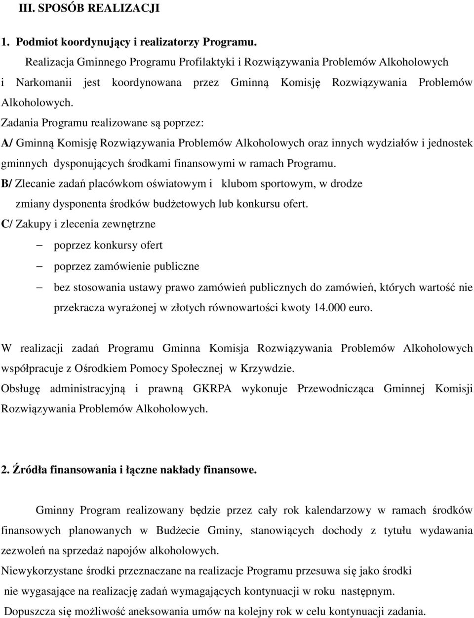 Zadania Programu realizowane są poprzez: A/ Gminną Komisję Rozwiązywania Problemów Alkoholowych oraz innych wydziałów i jednostek gminnych dysponujących środkami finansowymi w ramach Programu.