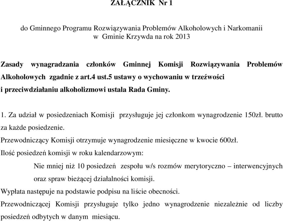 brutto za każde posiedzenie. Przewodniczący Komisji otrzymuje wynagrodzenie miesięczne w kwocie 600zł.