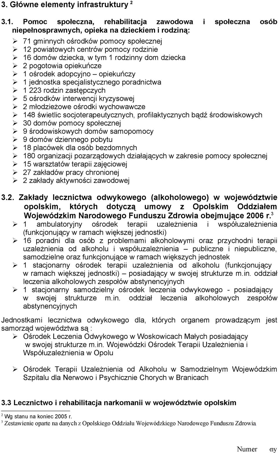 dziecka, w tym 1 rodzinny dom dziecka 2 pogotowia opiekuńcze 1 ośrodek adopcyjno opiekuńczy 1 jednostka specjalistycznego poradnictwa 1 223 rodzin zastępczych 5 ośrodków interwencji kryzysowej 2