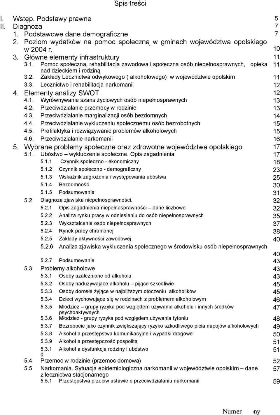 Zakłady Lecznictwa odwykowego ( alkoholowego) w województwie opolskim 11 3.3. Lecznictwo i rehabilitacja narkomanii 12 4. Elementy analizy SWOT 12 4.1. Wyrównywanie szans życiowych osób niepełnosprawnych 13 4.