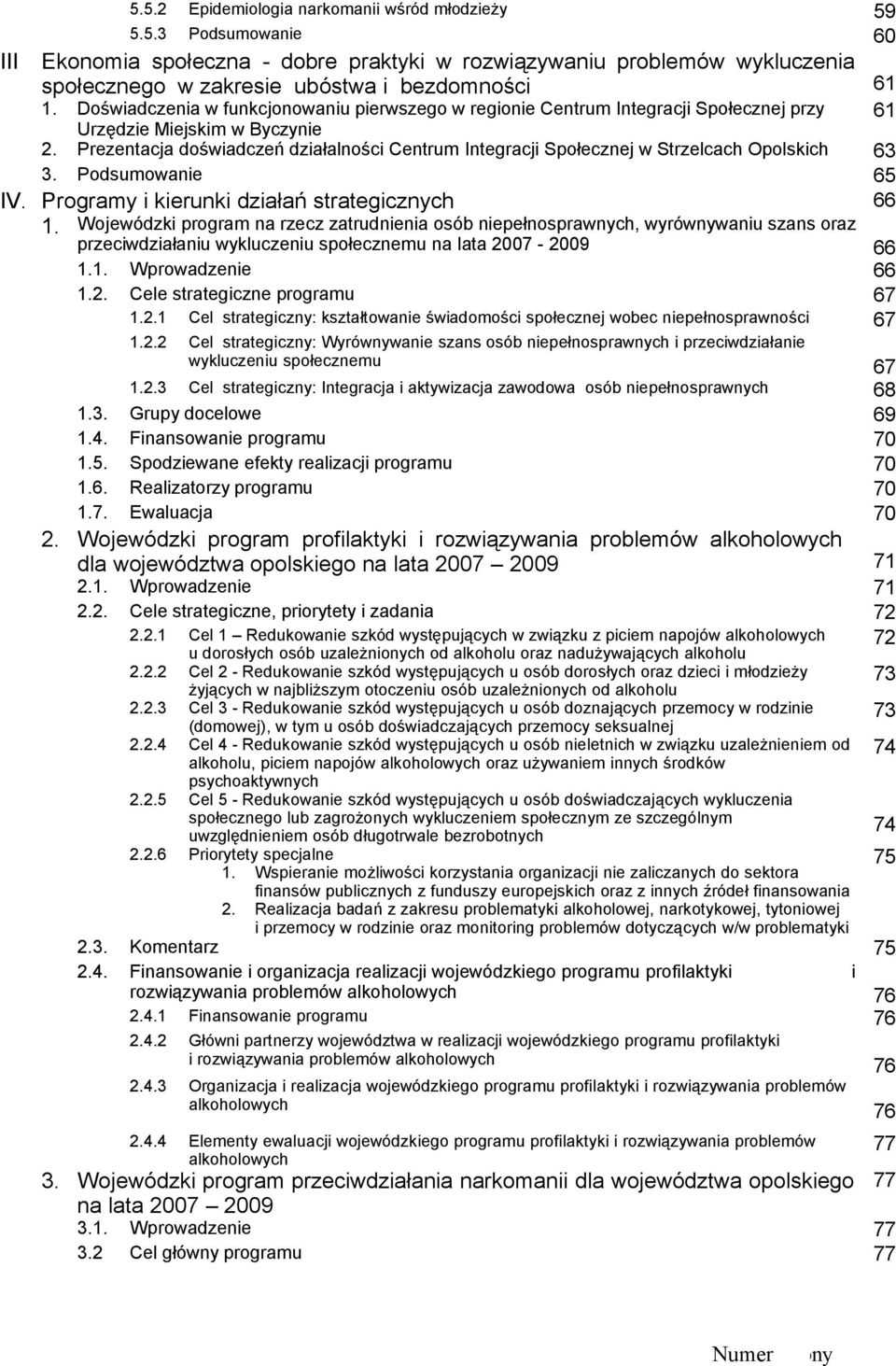 Prezentacja doświadczeń działalności Centrum Integracji Społecznej w Strzelcach Opolskich 63 3. Podsumowanie 65 IV. Programy i kierunki działań strategicznych 66 1.