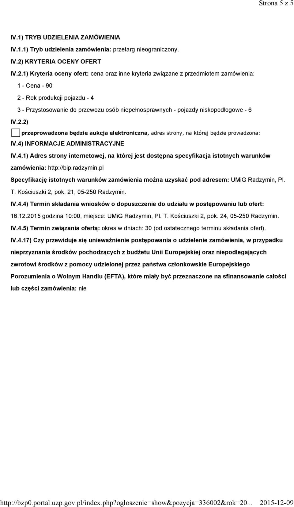 1) Kryteria oceny ofert: cena oraz inne kryteria związane z przedmiotem zamówienia: 1 - Cena - 90 2 - Rok produkcji pojazdu - 4 3 - Przystosowanie do przewozu osób niepełnosprawnych - pojazdy