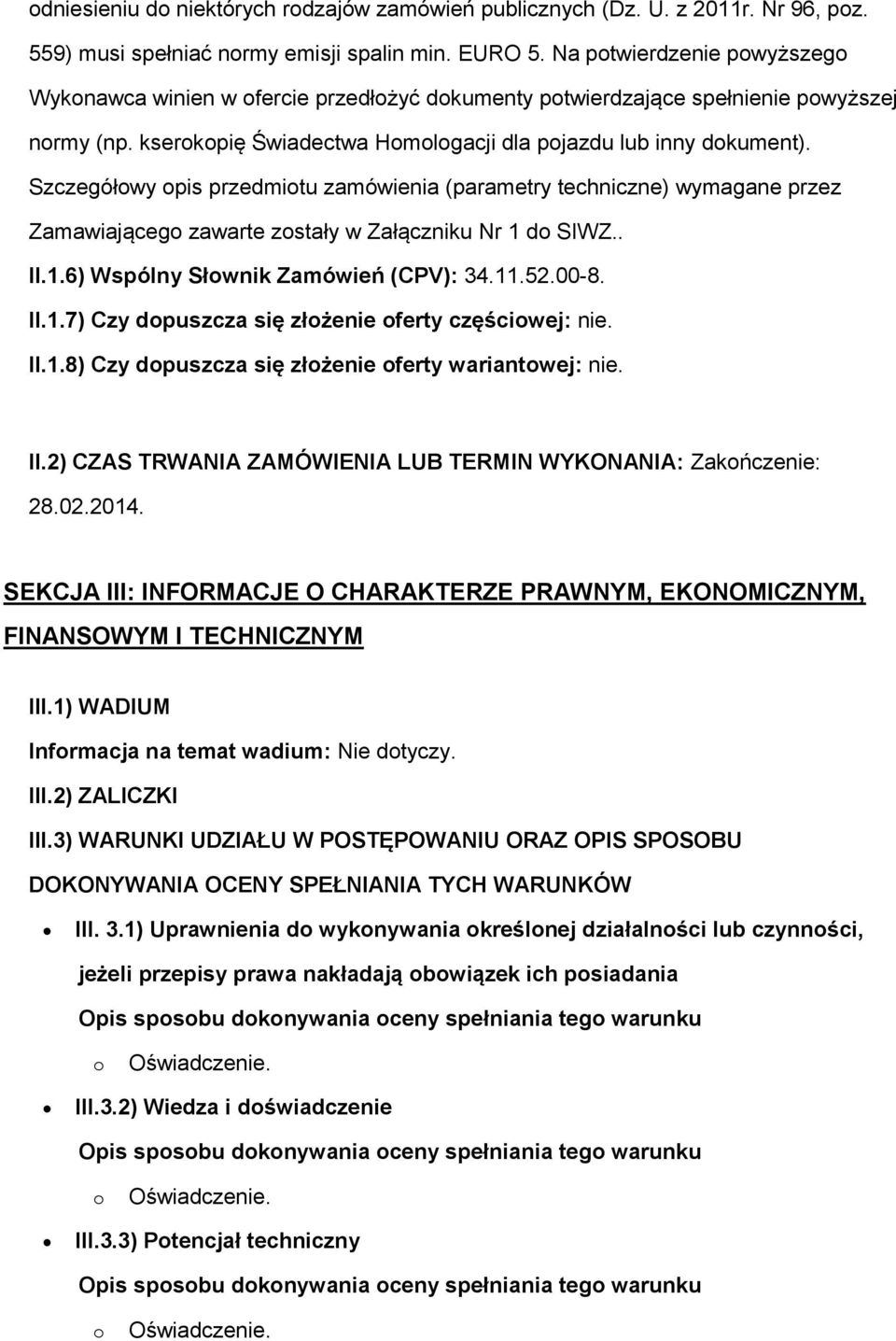 Szczegółwy pis przedmitu zamówienia (parametry techniczne) wymagane przez Zamawiająceg zawarte zstały w Załączniku Nr 1 d SIWZ.. II.1.6) Wspólny Słwnik Zamówień (CPV): 34.11.52.00-8. II.1.7) Czy dpuszcza się złżenie ferty częściwej: nie.