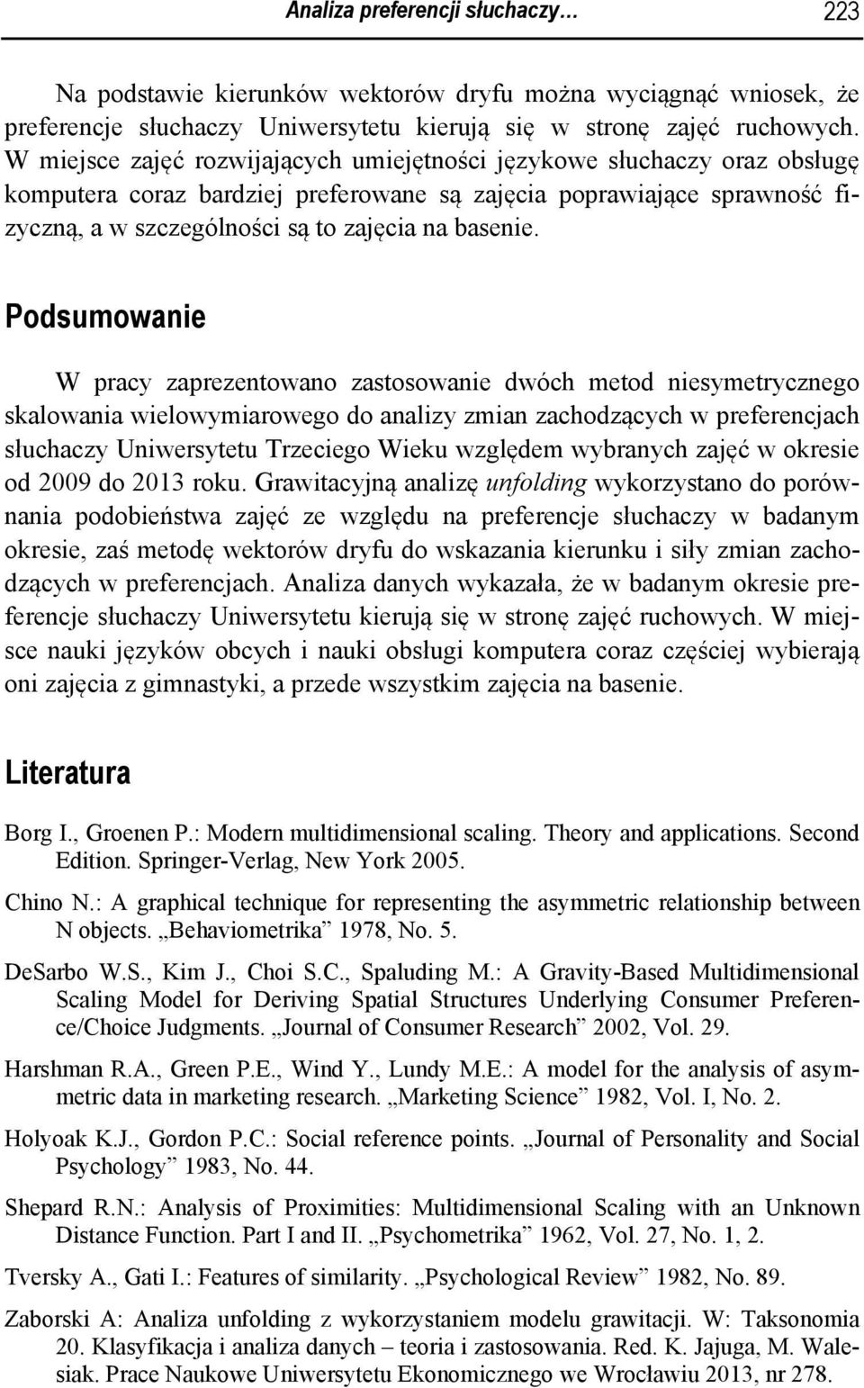 Podsumowane W pracy zaprezentowano zastosowane dwóch metod nesymetrycznego skalowana welowymarowego do analzy zman zachodzących w preferencach słuchaczy Unwersytetu Trzecego Weku względem wybranych