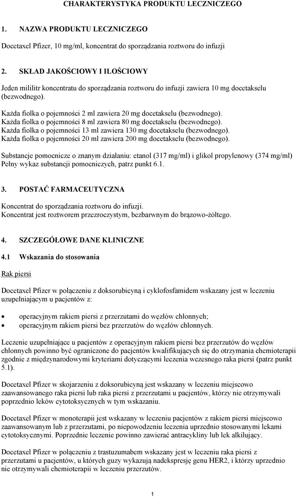 Każda fiolka o pojemności 2 ml zawiera 20 mg docetakselu (bezwodnego). Każda fiolka o pojemności 8 ml zawiera 80 mg docetakselu (bezwodnego).