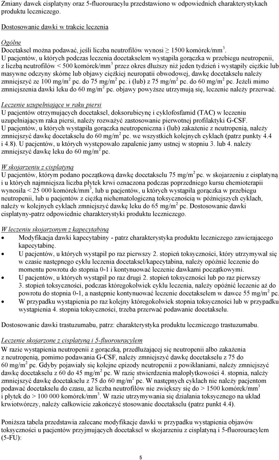 U pacjentów, u których podczas leczenia docetakselem wystąpiła gorączka w przebiegu neutropenii, z liczbą neutrofilów < 500 komórek/mm 3 przez okres dłuższy niż jeden tydzień i wystąpiły ciężkie lub