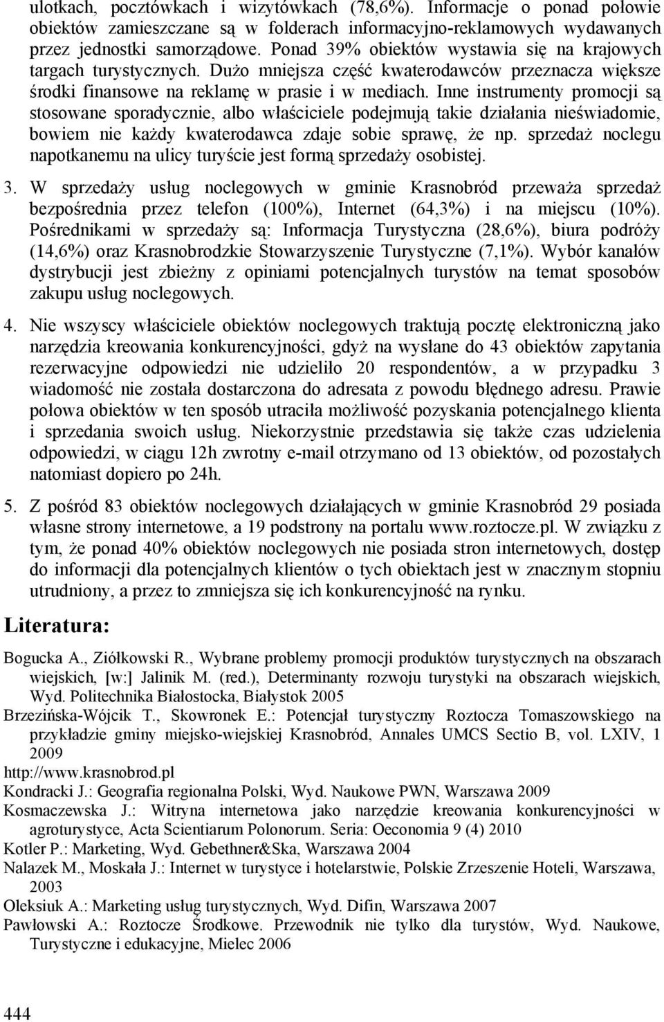 Inne instrumenty promocji są stosowane sporadycznie, albo właściciele podejmują takie działania nieświadomie, bowiem nie każdy kwaterodawca zdaje sobie sprawę, że np.