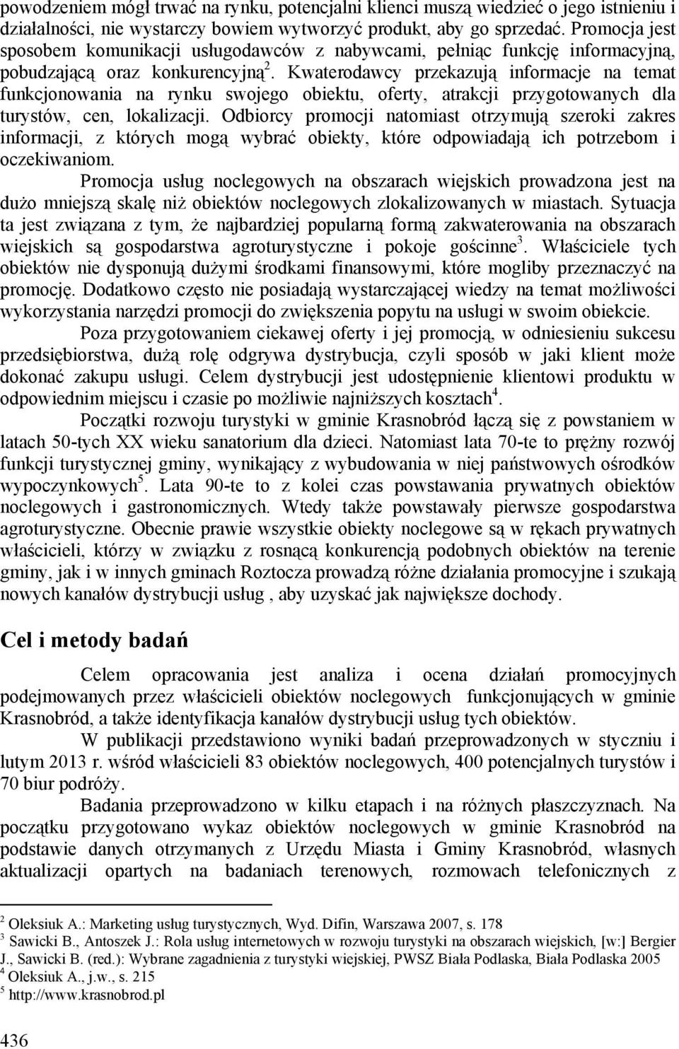 Kwaterodawcy przekazują informacje na temat funkcjonowania na rynku swojego obiektu, oferty, atrakcji przygotowanych dla turystów, cen, lokalizacji.