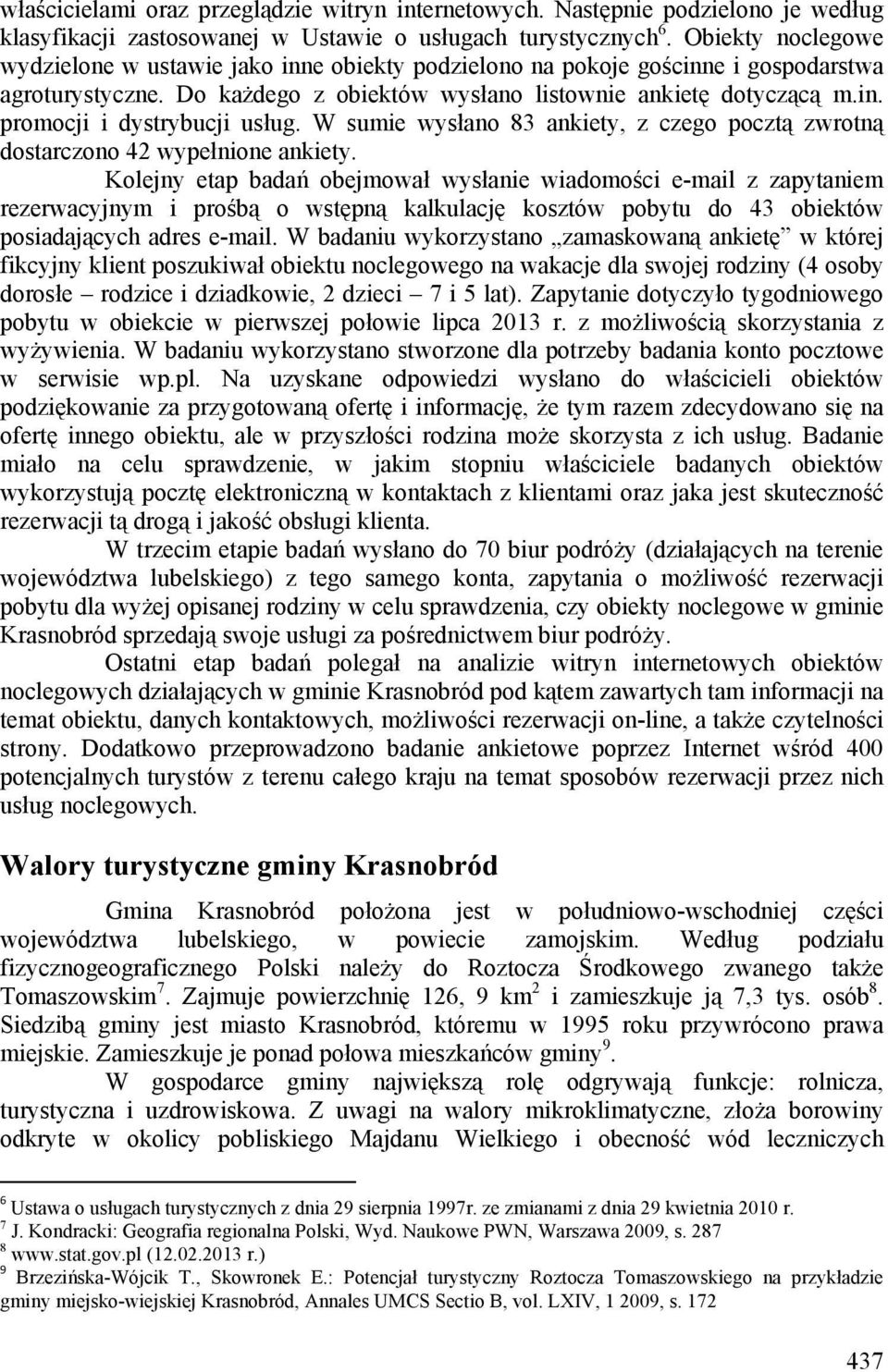 W sumie wysłano 83 ankiety, z czego pocztą zwrotną dostarczono 42 wypełnione ankiety.