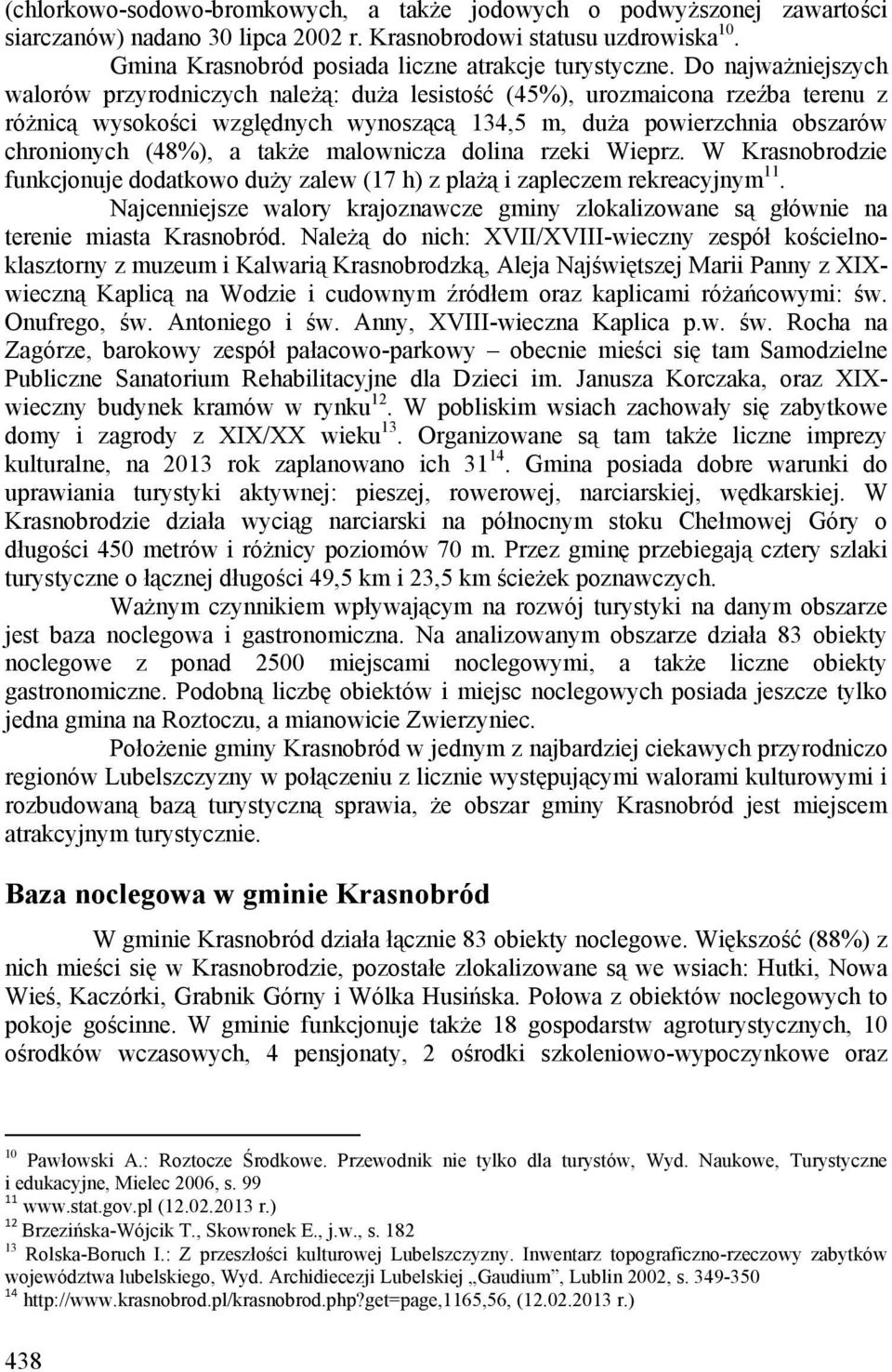 także malownicza dolina rzeki Wieprz. W Krasnobrodzie funkcjonuje dodatkowo duży zalew (17 h) z plażą i zapleczem rekreacyjnym 11.