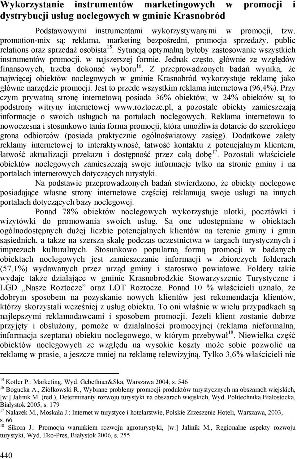 Sytuacją optymalną byłoby zastosowanie wszystkich instrumentów promocji, w najszerszej formie. Jednak często, głównie ze względów finansowych, trzeba dokonać wyboru 16.