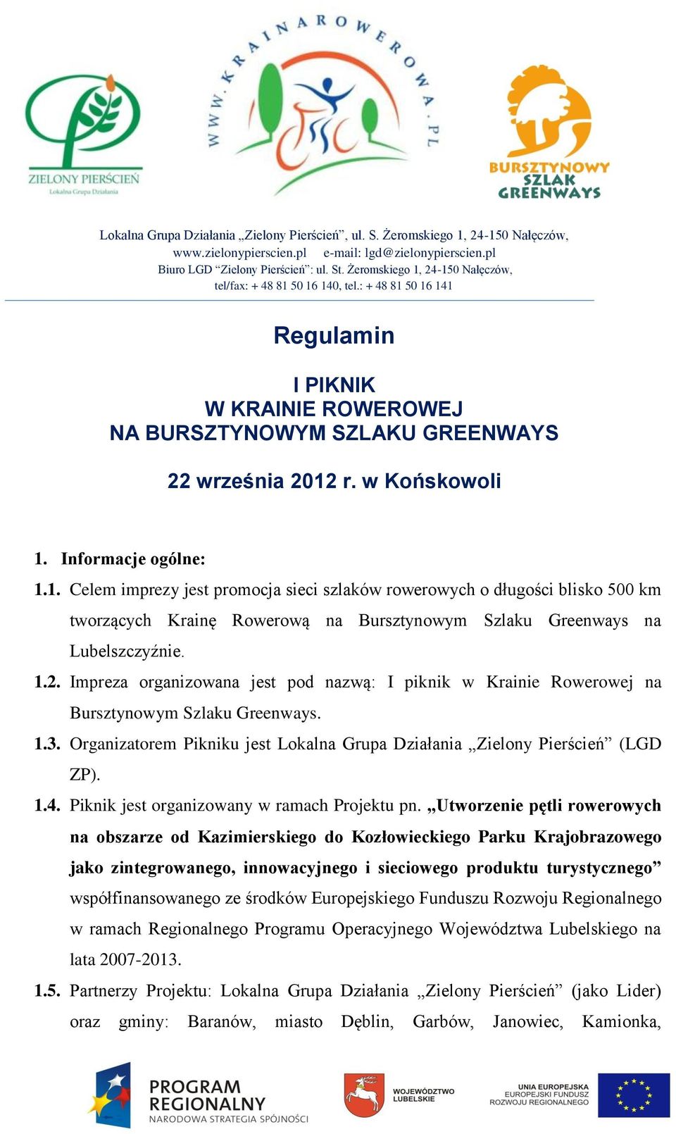 Informacje ogólne: 1.1. Celem imprezy jest promocja sieci szlaków rowerowych o długości blisko 500 km tworzących Krainę Rowerową na Bursztynowym Szlaku Greenways na Lubelszczyźnie. 1.2.