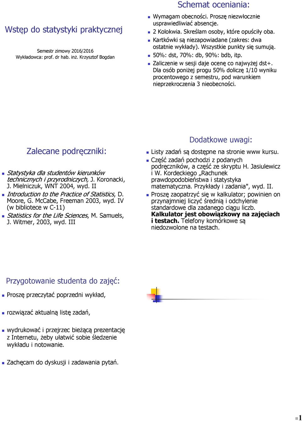 Zaliczenie w sesji daje ocenę co najwyżej dst+. Dla osób poniżej progu 50% doliczę 1/10 wyniku procentowego z semestru, pod warunkiem nieprzekroczenia 3 nieobecności.