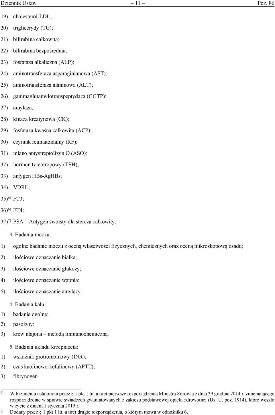 alaninowa (ALT); 26) gammaglutamylotranspeptydaza (GGTP); 27) amylaza; 28) kinaza kreatynowa (CK); 29) fosfataza kwaśna całkowita (ACP); 30) czynnik reumatoidalny (RF); 31) miano antystreptolizyn O