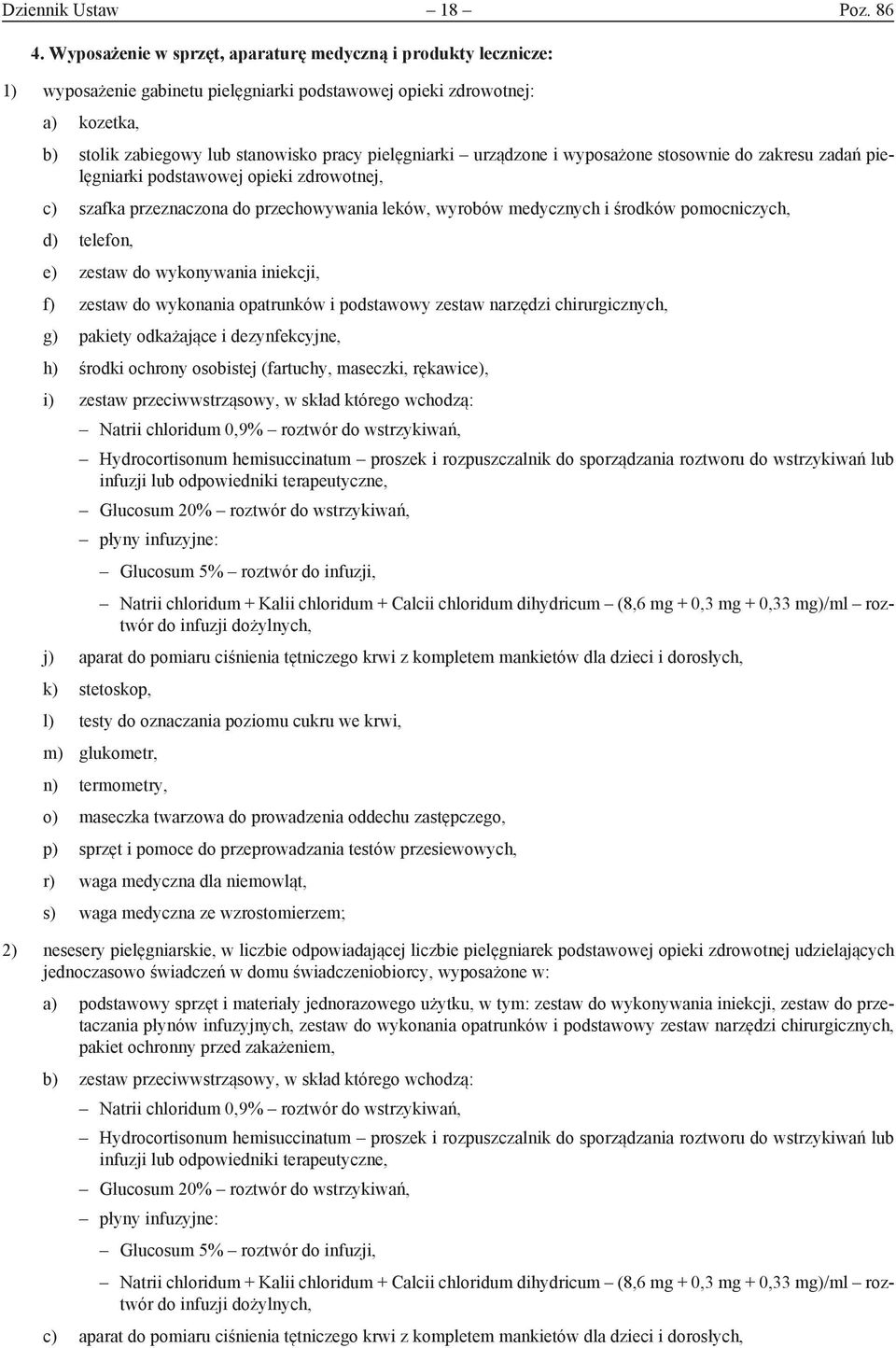 urządzone i wyposażone stosownie do zakresu zadań pielęgniarki podstawowej opieki zdrowotnej, c) szafka przeznaczona do przechowywania leków, wyrobów medycznych i środków pomocniczych, d) telefon, e)