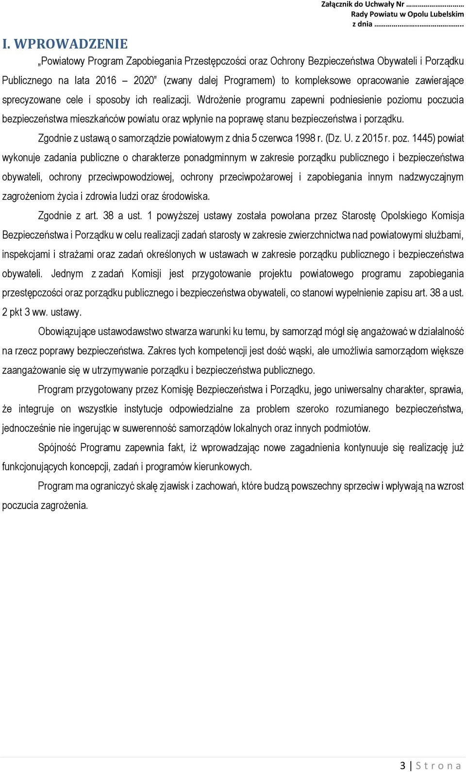 Wdrożenie programu zapewni podniesienie poziomu poczucia bezpieczeństwa mieszkańców powiatu oraz wpłynie na poprawę stanu bezpieczeństwa i porządku.