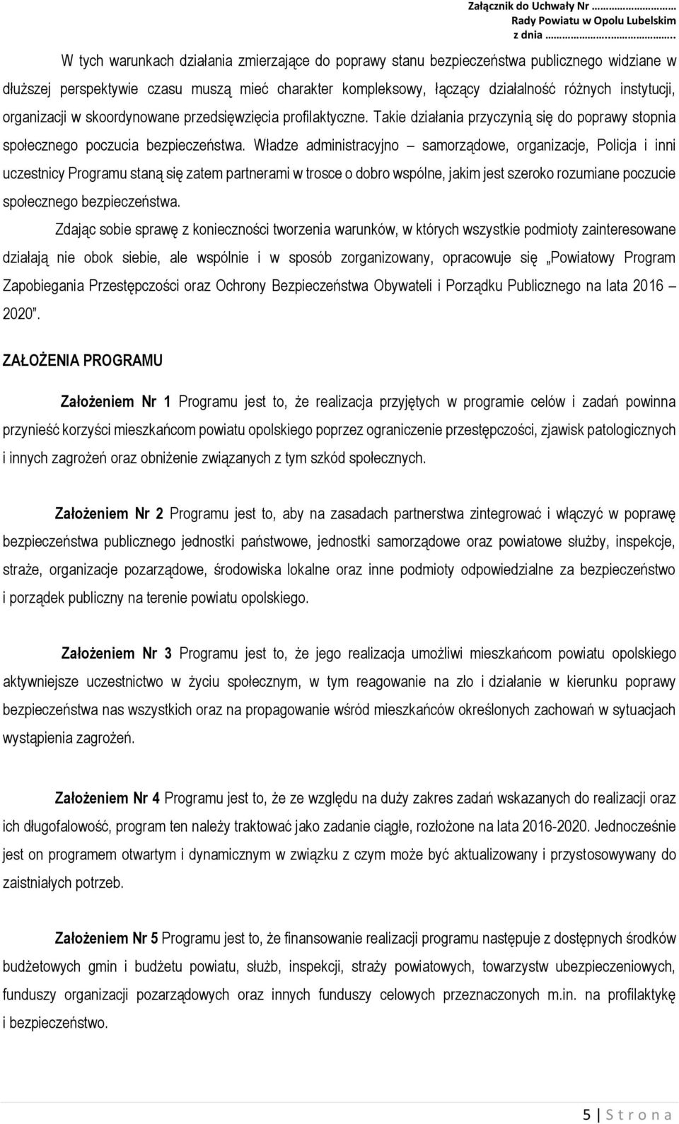 Władze administracyjno samorządowe, organizacje, Policja i inni uczestnicy Programu staną się zatem partnerami w trosce o dobro wspólne, jakim jest szeroko rozumiane poczucie społecznego