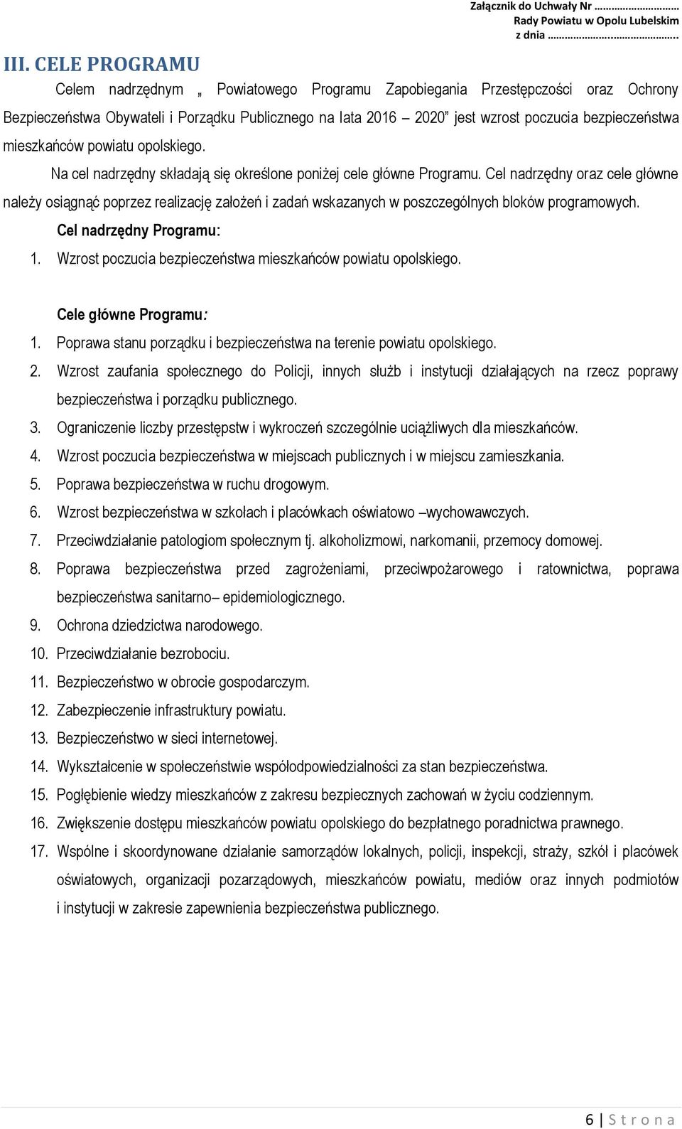 Cel nadrzędny oraz cele główne należy osiągnąć poprzez realizację założeń i zadań wskazanych w poszczególnych bloków programowych. Cel nadrzędny Programu: 1.