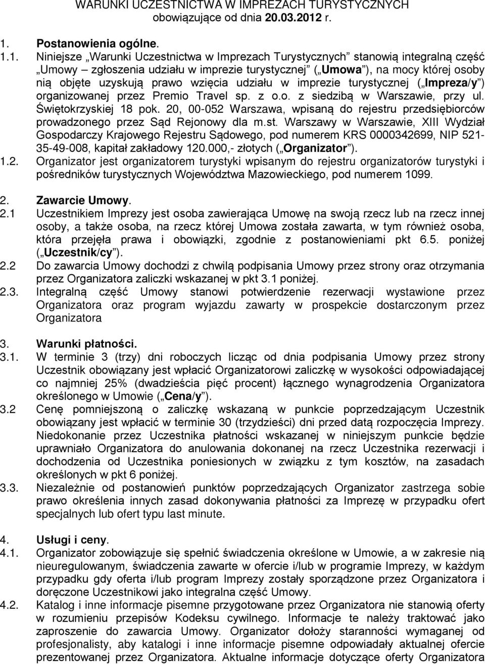 nią objęte uzyskują prawo wzięcia udziału w imprezie turystycznej ( Impreza/y ) organizowanej przez Premio Travel sp. z o.o. z siedzibą w Warszawie, przy ul. Świętokrzyskiej 18 pok.