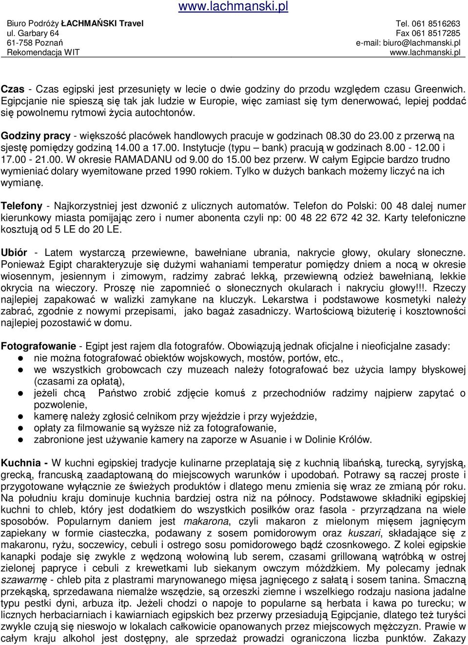 Godziny pracy - większość placówek handlowych pracuje w godzinach 08.30 do 23.00 z przerwą na sjestę pomiędzy godziną 14.00 a 17.00. Instytucje (typu bank) pracują w godzinach 8.00-12.00 i 17.00-21.