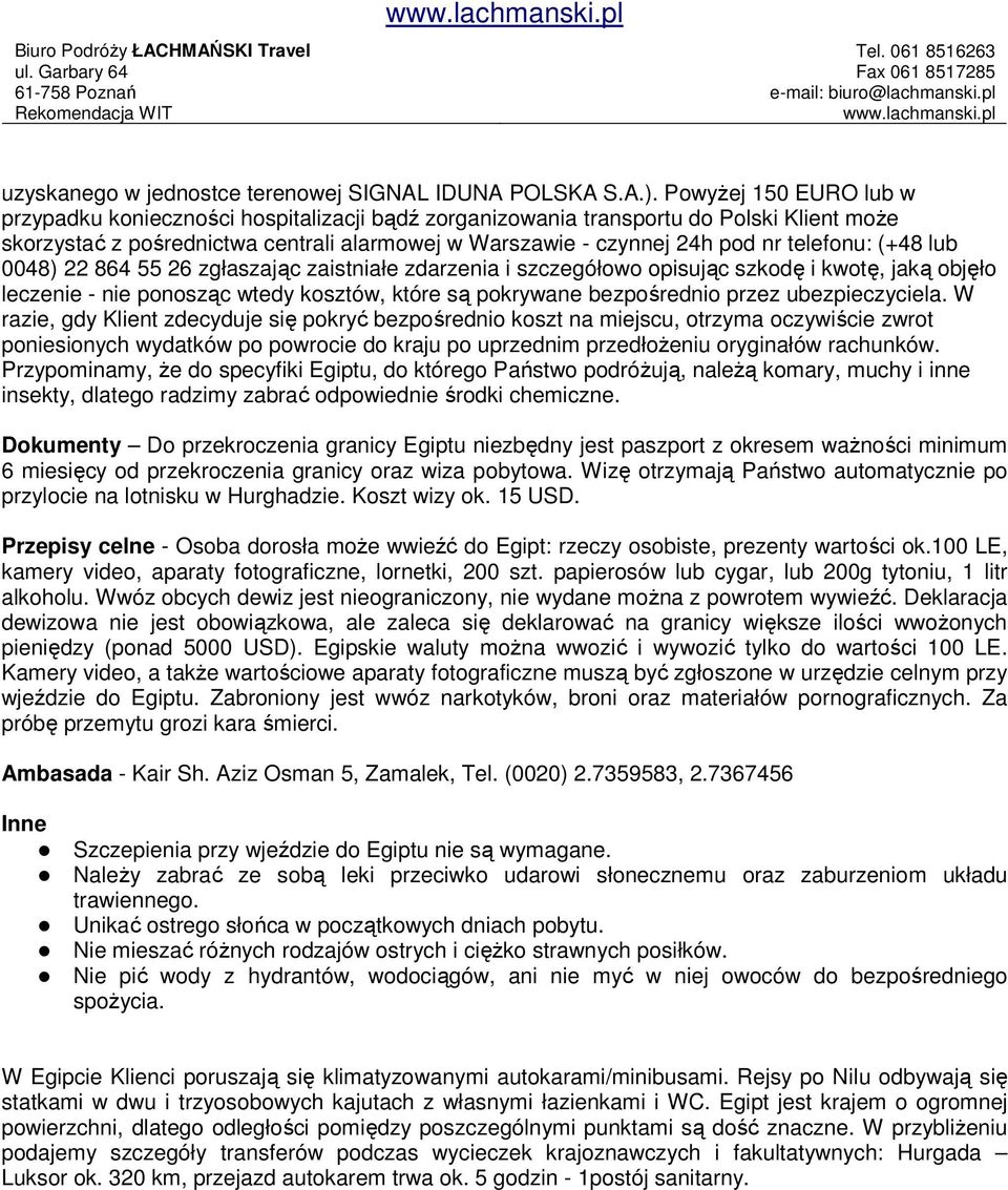 telefonu: (+48 lub 0048) 22 864 55 26 zgłaszając zaistniałe zdarzenia i szczegółowo opisując szkodę i kwotę, jaką objęło leczenie - nie ponosząc wtedy kosztów, które są pokrywane bezpośrednio przez
