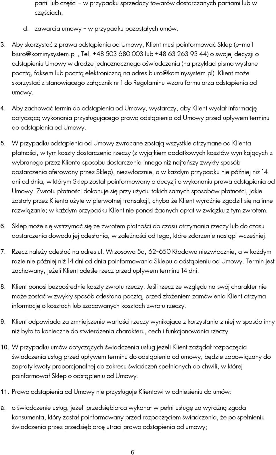 +48 503 680 003 lub +48 63 263 93 44) o swojej decyzji o odstąpieniu Umowy w drodze jednoznacznego oświadczenia (na przykład pismo wysłane pocztą, faksem lub pocztą elektroniczną na adres