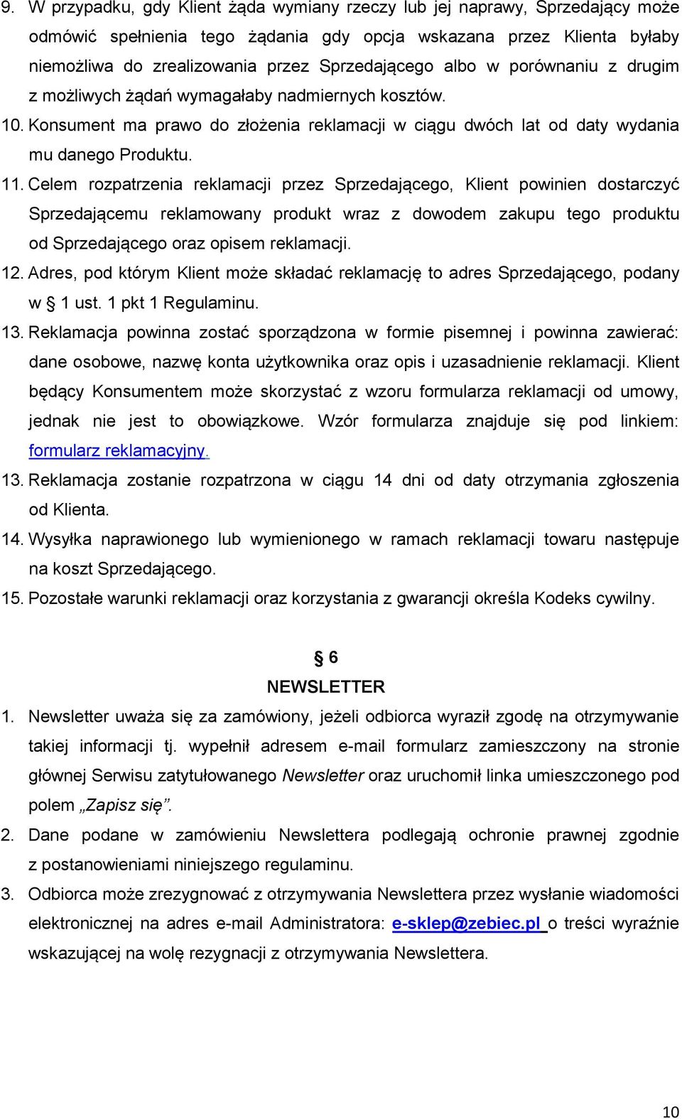 Celem rozpatrzenia reklamacji przez Sprzedającego, Klient powinien dostarczyć Sprzedającemu reklamowany produkt wraz z dowodem zakupu tego produktu od Sprzedającego oraz opisem reklamacji. 12.