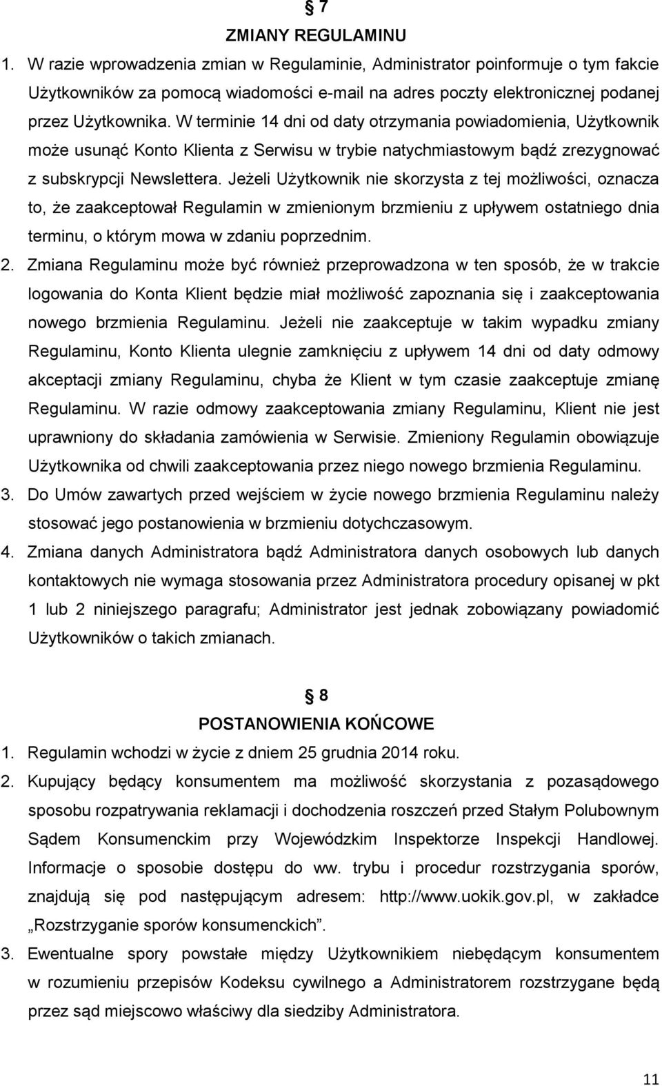 W terminie 14 dni od daty otrzymania powiadomienia, Użytkownik może usunąć Konto Klienta z Serwisu w trybie natychmiastowym bądź zrezygnować z subskrypcji Newslettera.