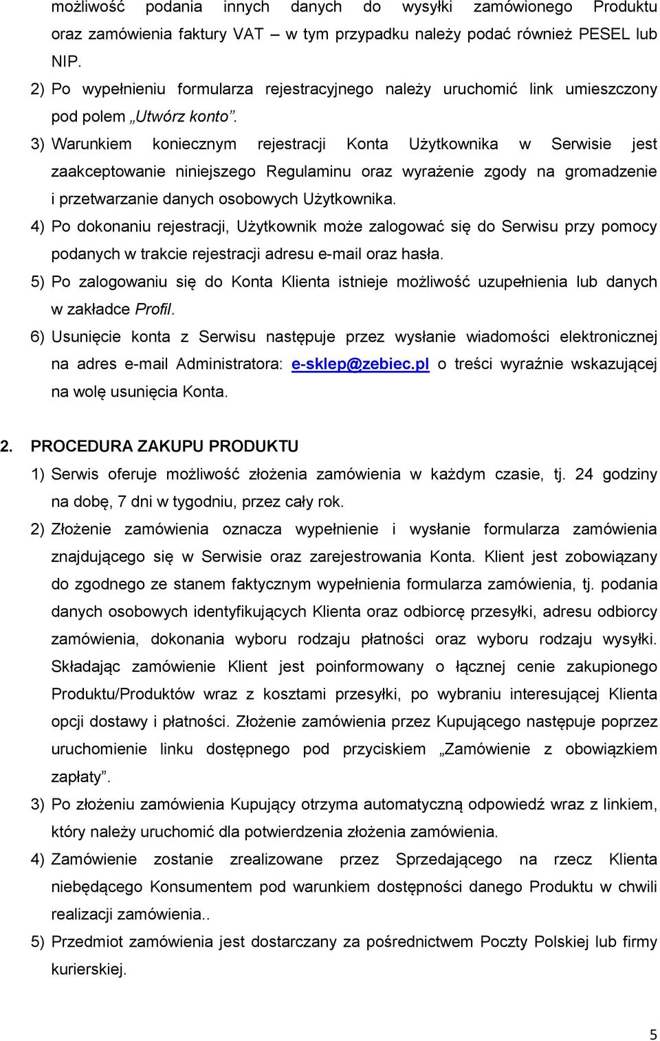 3) Warunkiem koniecznym rejestracji Konta Użytkownika w Serwisie jest zaakceptowanie niniejszego Regulaminu oraz wyrażenie zgody na gromadzenie i przetwarzanie danych osobowych Użytkownika.