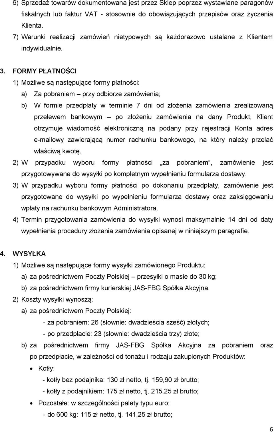 FORMY PŁATNOŚCI 1) Możliwe są następujące formy płatności: a) Za pobraniem przy odbiorze zamówienia; b) W formie przedpłaty w terminie 7 dni od złożenia zamówienia zrealizowaną przelewem bankowym po