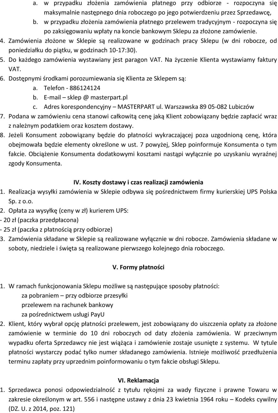 Zamówienia złożone w Sklepie są realizowane w godzinach pracy Sklepu (w dni robocze, od poniedziałku do piątku, w godzinach 10-17:30). 5. Do każdego zamówienia wystawiany jest paragon VAT.