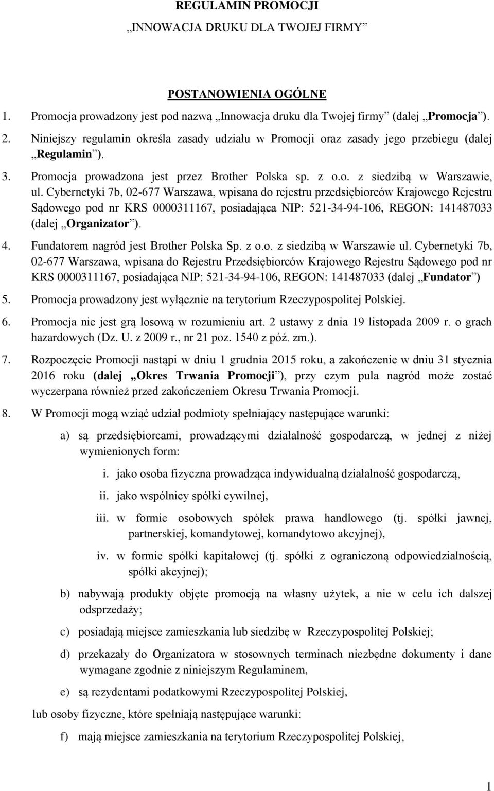 Cybernetyki 7b, 02-677 Warszawa, wpisana do rejestru przedsiębiorców Krajowego Rejestru Sądowego pod nr KRS 0000311167, posiadająca NIP: 521-34-94-106, REGON: 141487033 (dalej Organizator ). 4.