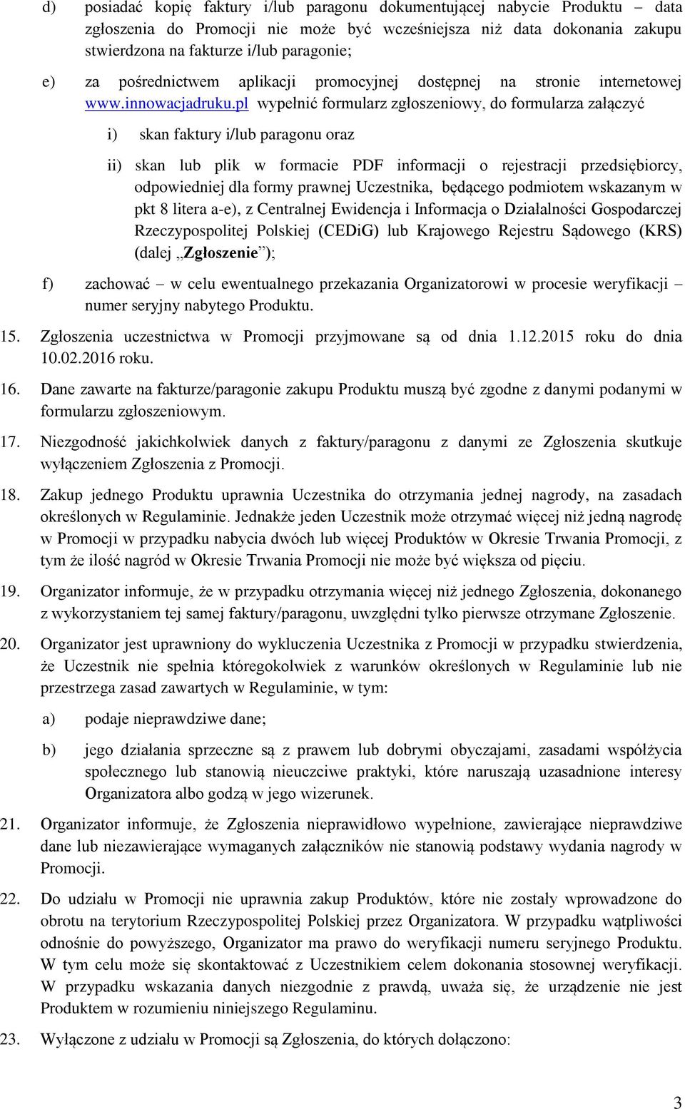 pl wypełnić formularz zgłoszeniowy, do formularza załączyć i) skan faktury i/lub paragonu oraz ii) skan lub plik w formacie PDF informacji o rejestracji przedsiębiorcy, odpowiedniej dla formy prawnej