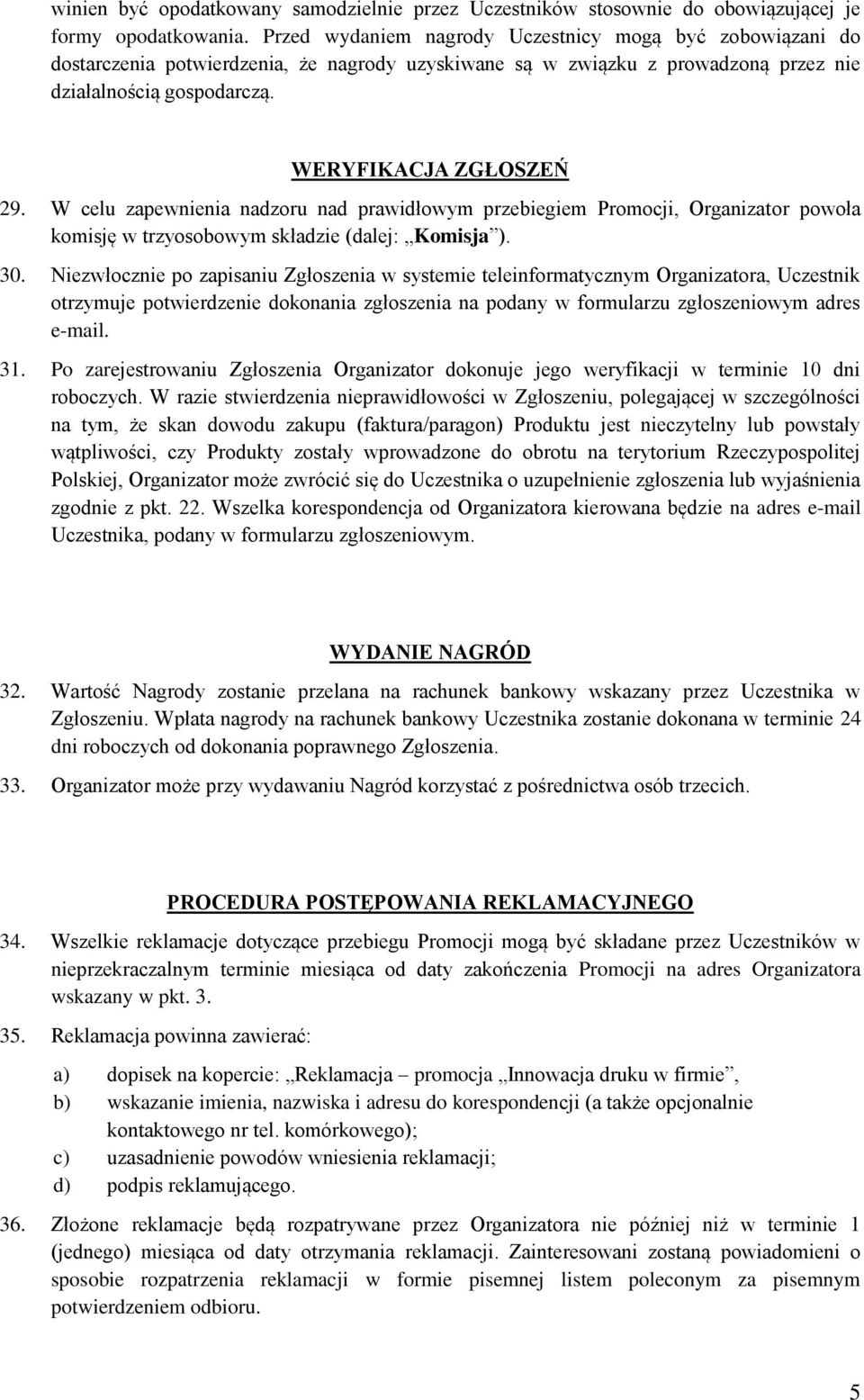 W celu zapewnienia nadzoru nad prawidłowym przebiegiem Promocji, Organizator powoła komisję w trzyosobowym składzie (dalej: Komisja ). 30.