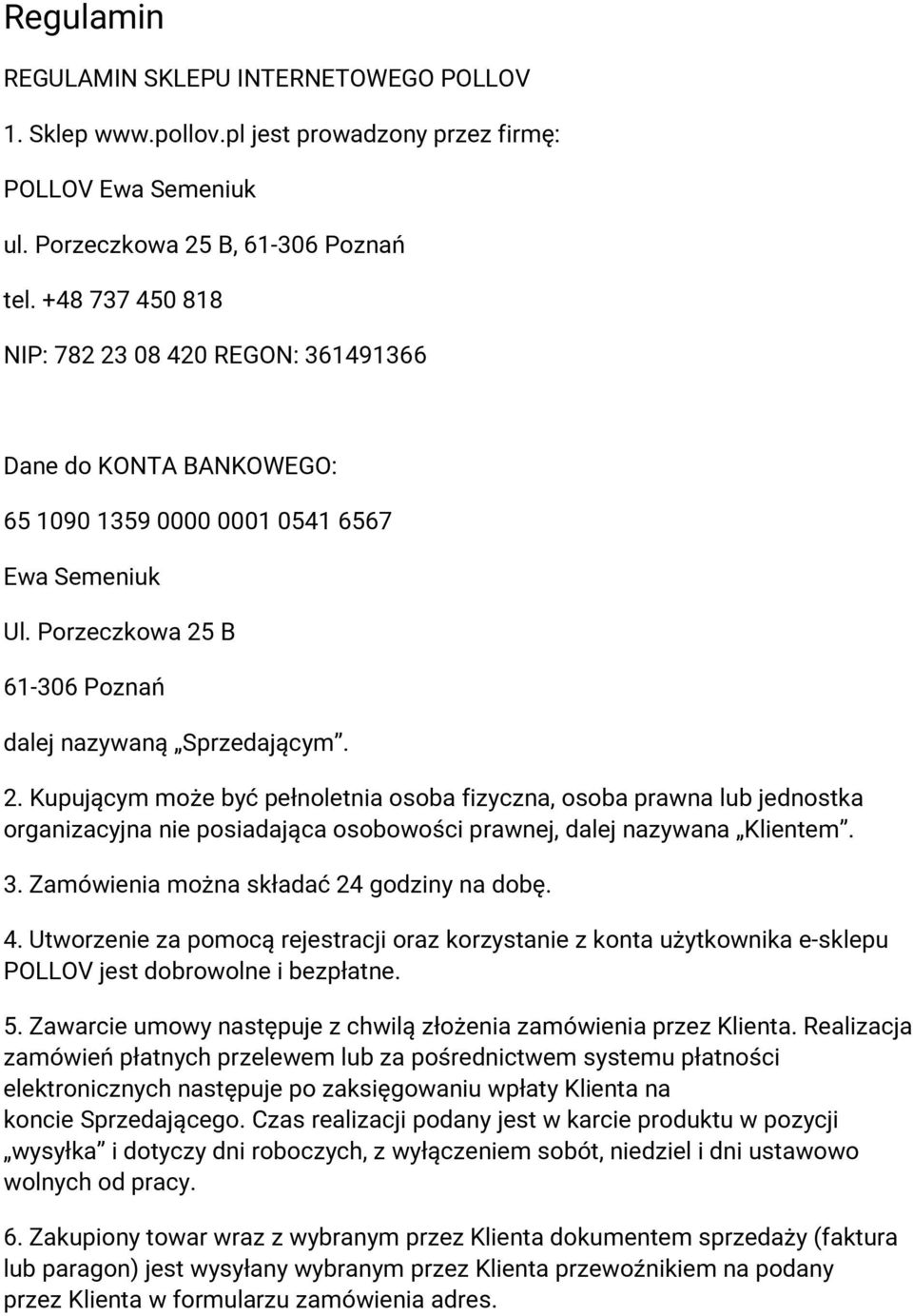 3. Zamówienia można składać 24 godziny na dobę. 4. Utworzenie za pomocą rejestracji oraz korzystanie z konta użytkownika e-sklepu POLLOV jest dobrowolne i bezpłatne. 5.