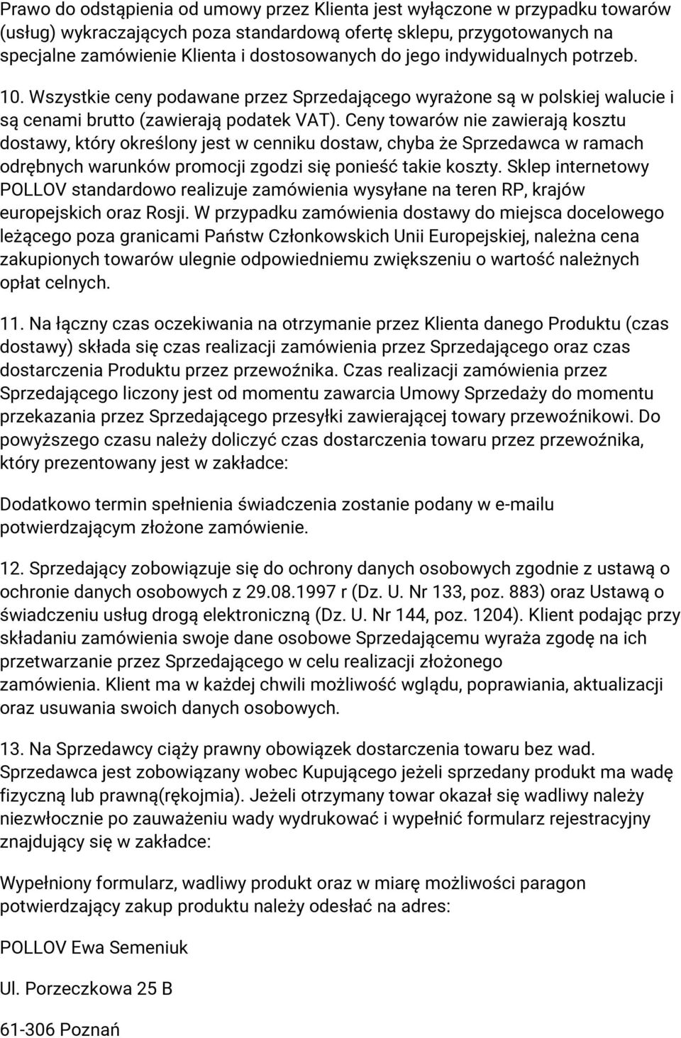 Ceny towarów nie zawierają kosztu dostawy, który określony jest w cenniku dostaw, chyba że Sprzedawca w ramach odrębnych warunków promocji zgodzi się ponieść takie koszty.