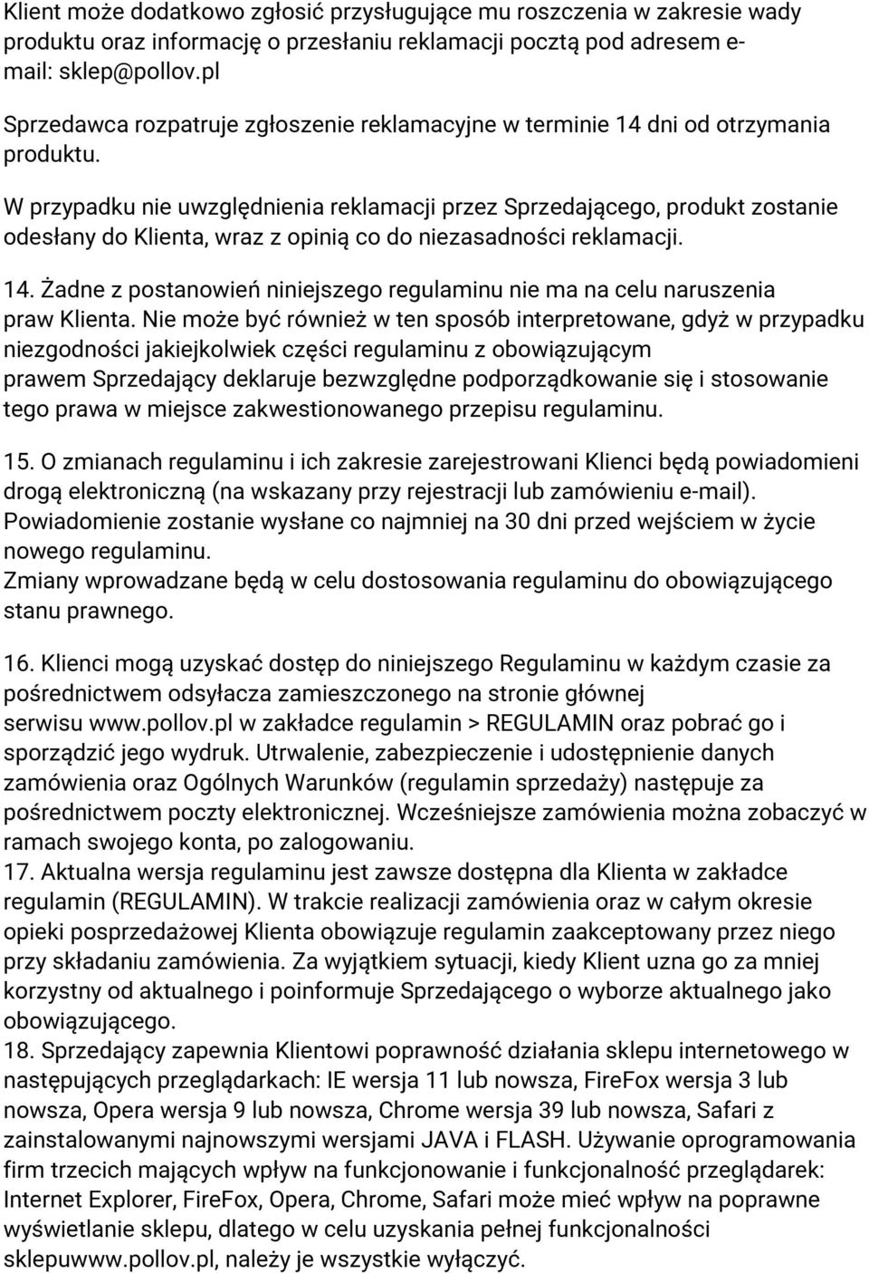 W przypadku nie uwzględnienia reklamacji przez Sprzedającego, produkt zostanie odesłany do Klienta, wraz z opinią co do niezasadności reklamacji. 14.