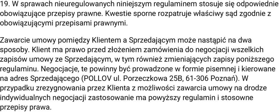 Klient ma prawo przed złożeniem zamówienia do negocjacji wszelkich zapisów umowy ze Sprzedającym, w tym również zmieniających zapisy poniższego regulaminu.