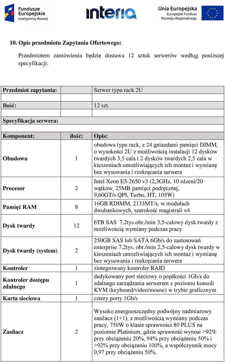 dysków twardych 2,5 cala w kieszeniach umożliwiających ich montaż i wymianę bez wysuwania i rozkręcania serwera Intel Xeon E5-2650 v3 (2,3GHz, 10 rdzeni/20 wątków, 25MB pamięci podręcznej, 9,60GT/s