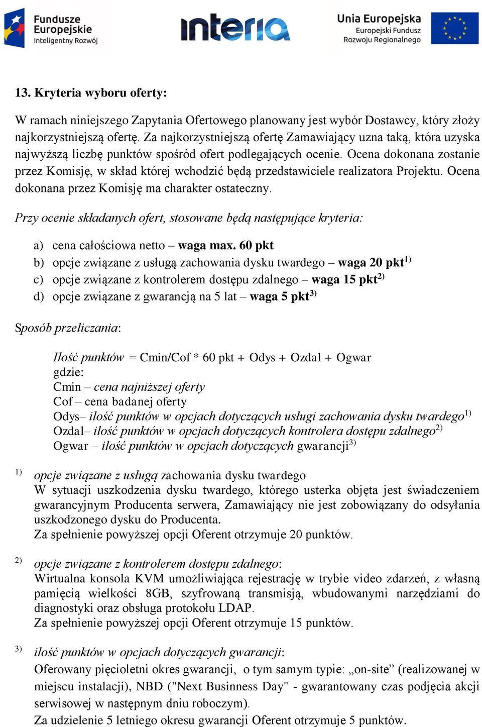 Ocena dokonana zostanie przez Komisję, w skład której wchodzić będą przedstawiciele realizatora Projektu. Ocena dokonana przez Komisję ma charakter ostateczny.