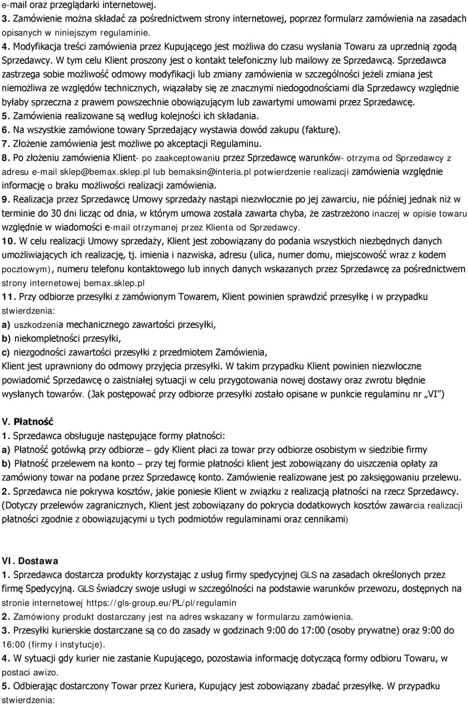 Sprzedawca zastrzega sobie możliwość odmowy modyfikacji lub zmiany zamówienia w szczególności jeżeli zmiana jest niemożliwa ze względów technicznych, wiązałaby się ze znacznymi niedogodnościami dla